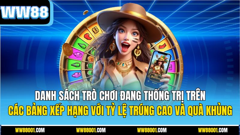 danh-sach-tro-choi-dang-thong-tri-tren-cac-bang-xep-hang-voi-ty-le-trung-cao-va-qua-khung