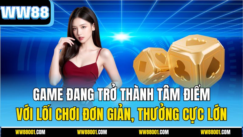 game-dang-tro-thanh-tam-diem-voi-loi-choi-don-gian-thuong-cuc-lon
