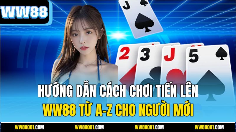 huong-dan-cach-choi-tien-len-ww88-tu-a-z-cho-nguoi-moi