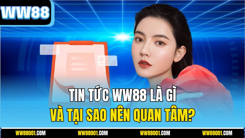 tin-tuc-ww88-la-gi-va-tai-sao-nen-quan-tam