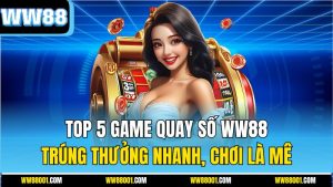 top-5-game-quay-so-ww88-–-trung-thuong-nhanh-choi-la-me
