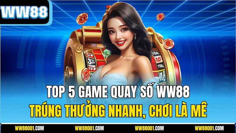 top-5-game-quay-so-ww88-–-trung-thuong-nhanh-choi-la-me